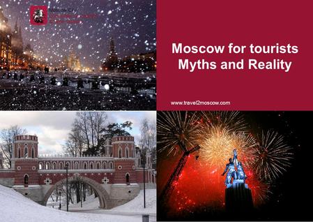 Moscow for tourists Myths and Reality www.travel2moscow.com Moscow City Committee on Tourism & Hotel Industry.