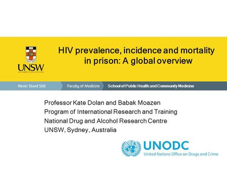School of Public Health and Community Medicine HIV prevalence, incidence and mortality in prison: A global overview Professor Kate Dolan and Babak Moazen.