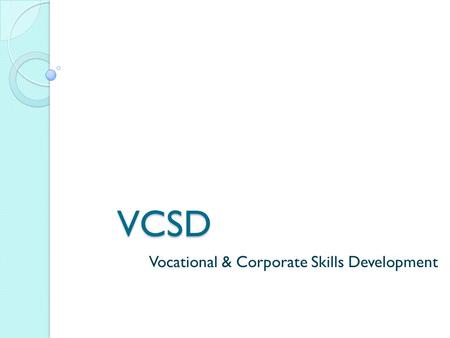 VCSD Vocational & Corporate Skills Development. Vision Provide free/subsidized online and classroom training courses to individuals (from a school dropout.