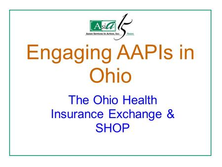 Engaging AAPIs in Ohio The Ohio Health Insurance Exchange & SHOP.