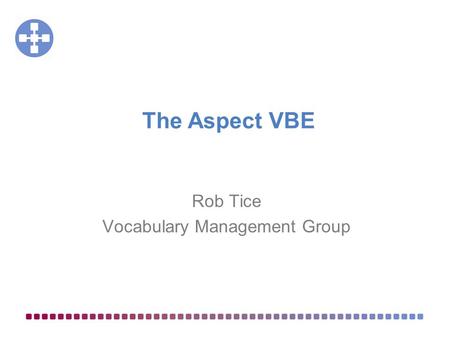 Rob Tice Vocabulary Management Group The Aspect VBE.