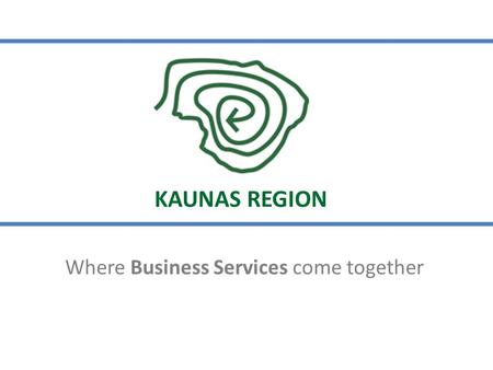 Where Business Services come together KAUNAS REGION.