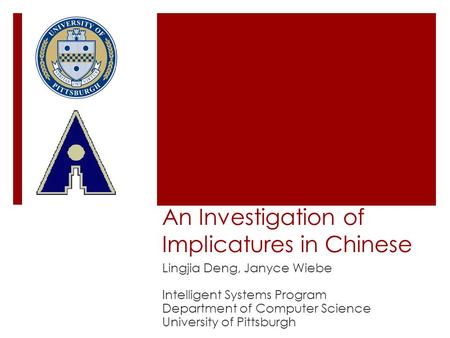 An Investigation of Implicatures in Chinese Lingjia Deng, Janyce Wiebe Intelligent Systems Program Department of Computer Science University of Pittsburgh.