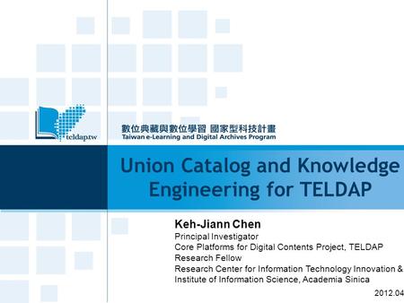Union Catalog and Knowledge Engineering for TELDAP Keh-Jiann Chen Principal Investigator Core Platforms for Digital Contents Project, TELDAP Research Fellow.