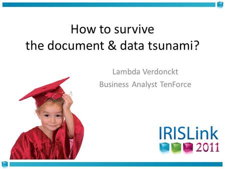 How to survive the document & data tsunami? Lambda Verdonckt Business Analyst TenForce.