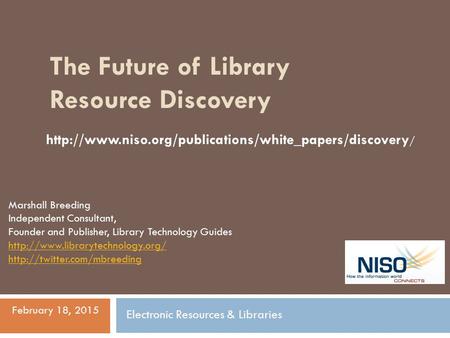 The Future of Library Resource Discovery Marshall Breeding Independent Consultant, Founder and Publisher, Library Technology Guides