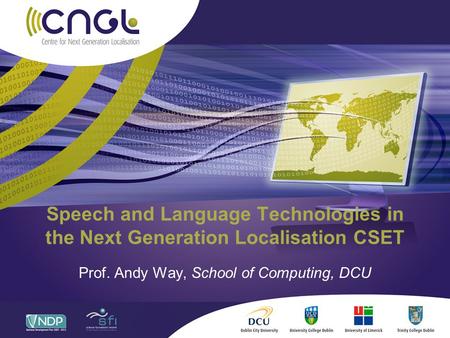 Speech and Language Technologies in the Next Generation Localisation CSET Prof. Andy Way, School of Computing, DCU.
