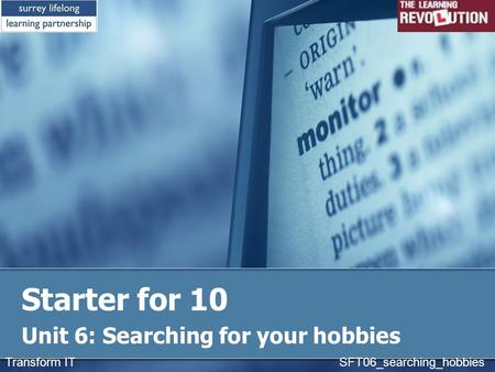 Starter for 10 Unit 6: Searching for your hobbies Transform IT SFT06_searching_hobbies.