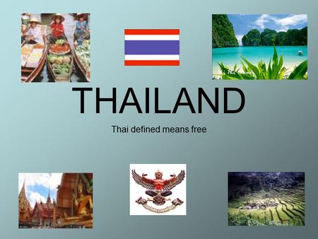 THAILAND Thai defined means free. ABOUT THAILAND A unified Thai kingdom was established in the mid-14th century. Known as Siam until 1939, Thailand is.