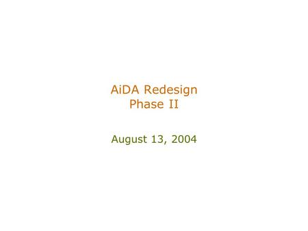 AiDA Redesign Phase II August 13, 2004. AiDA Redesign Status: –Phase I redesign implementation work is currently underway by the technical team –Phase.