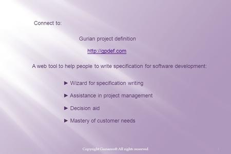 07/03/2011Copyright Guriansoft All rights reserved1 Connect to: Gurian project definition  A web tool to help people to write specification.