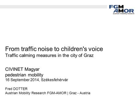 From traffic noise to children's voice Traffic calming measures in the city of Graz CIVINET Magyar pedestrian mobility 16 September 2014, Székesfehérvár.