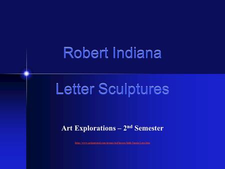 Robert Indiana Letter Sculptures Art Explorations – 2 nd Semester