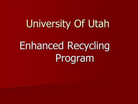 University Of Utah Enhanced Recycling Program. Why Recycle? Environmental Stewardship Environmental Stewardship Sustainability Leadership Sustainability.