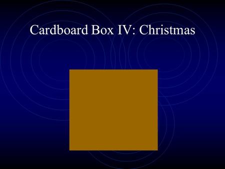 Cardboard Box IV: Christmas. I can’t wait for Christmas!