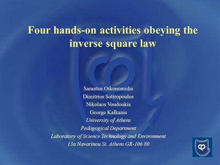 Four hands-on activities obeying the inverse square law Sarantos Oikonomidis Dimitrios Sotiropoulos Nikolaos Voudoukis George Kalkanis University of Athens.