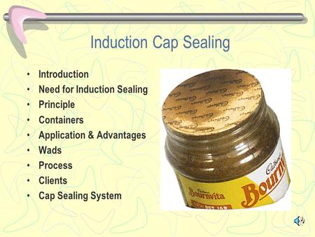 Induction Cap Sealing Introduction Need for Induction Sealing