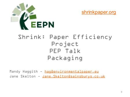 0 Shrink: Paper Efficiency Project PEP Talk Packaging Mandy Haggith - Jane Skelton -