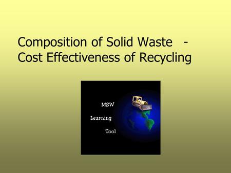 Composition of Solid Waste - Cost Effectiveness of Recycling.
