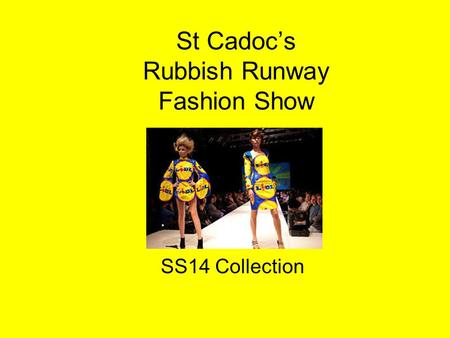 St Cadoc’s Rubbish Runway Fashion Show SS14 Collection.