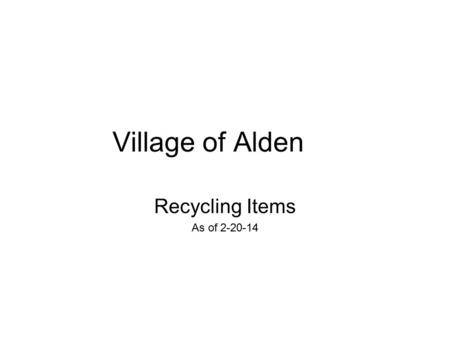 Village of Alden Recycling Items As of 2-20-14.