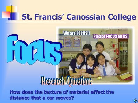 St. Francis’ Canossian College How does the texture of material affect the distance that a car moves?