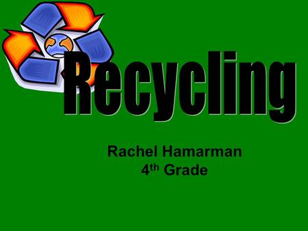 Rachel Hamarman 4 th Grade. What is Recycling? Recycling is a term used to describe a series of activities that includes collecting recyclable materials.