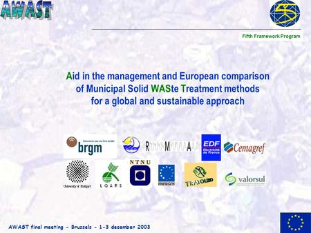 AWAST final meeting - Brussels - 1-3 december 2003 Aid in the management and European comparison of Municipal Solid WASte Treatment methods for a global.