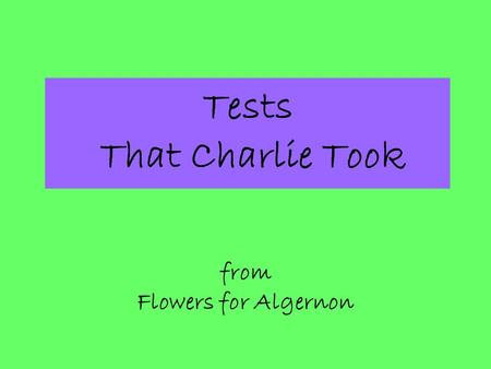 Tests That Charlie Took from Flowers for Algernon.