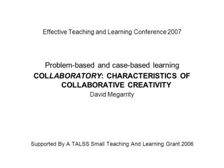 Effective Teaching and Learning Conference 2007 Problem-based and case-based learning COLLABORATORY: CHARACTERISTICS OF COLLABORATIVE CREATIVITY David.