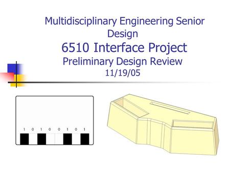 Multidisciplinary Engineering Senior Design 6510 Interface Project Preliminary Design Review 11/19/05.