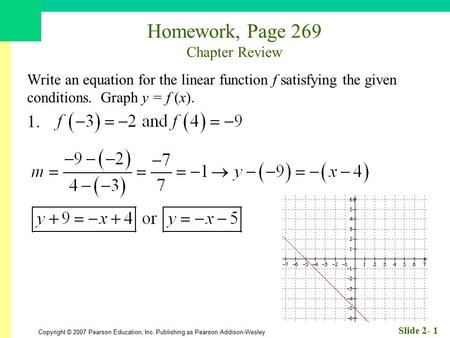 Copyright © 2007 Pearson Education, Inc. Publishing as Pearson Addison-Wesley Slide 2- 1 Homework, Page 269 Chapter Review Write an equation for the linear.
