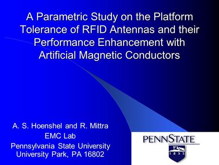 A Parametric Study on the Platform Tolerance of RFID Antennas and their Performance Enhancement with Artificial Magnetic Conductors A. S. Hoenshel and.