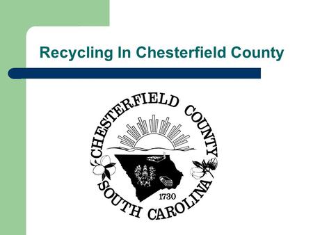 Recycling In Chesterfield County. Why Recycle Recycling can save YOU MONEY Recycling saves valuable landfill space Recycling creates JOBS Recycling saves.