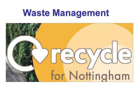 Waste Management. Did you know? *Over 100,000 tonnes of household waste is produced each year in Nottingham alone? *Composting organic material would.