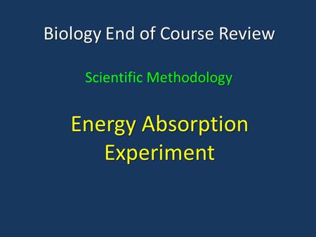 Biology End of Course Review Methodology Scientific Methodology Energy Absorption Experiment.