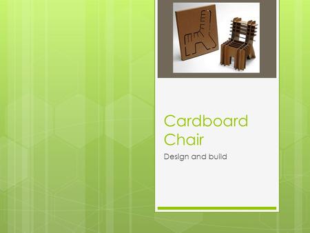 Cardboard Chair Design and build. Design Requirements  Minimum height from floor: 16”  Minimum width for seating: 18”  Must be majority cardboard 