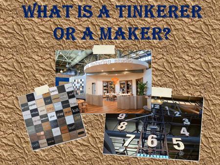What is a Tinkerer or a Maker?. Famous Makers Makerspace: A makerspace is a place set up to help people work together on creative projects.