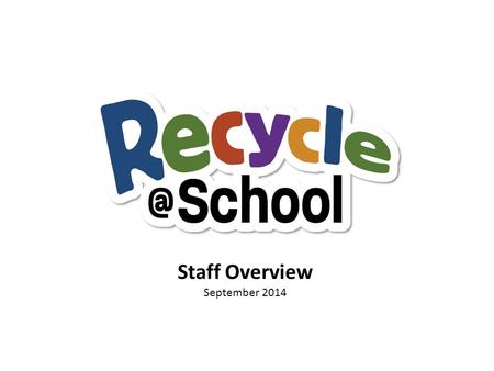 Staff Overview September 2014. OUTLINE Overview School recycling plan School education plan Evaluation.