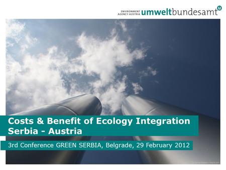 Costs & Benefit of Ecology Integration Serbia - Austria 3rd Conference GREEN SERBIA, Belgrade, 29 February 2012 © Thomas Seegers – Fotolia.com.