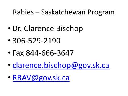 Rabies – Saskatchewan Program Dr. Clarence Bischop 306-529-2190 Fax 844-666-3647