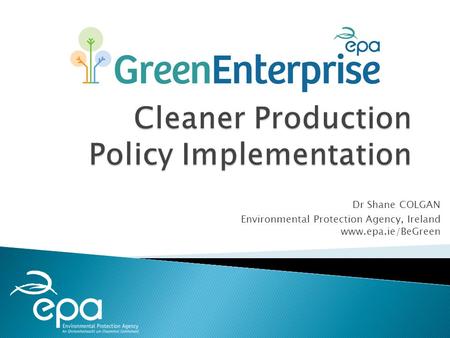 Dr Shane COLGAN Environmental Protection Agency, Ireland www.epa.ie/BeGreen.