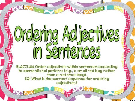 EQ: What is the correct sequence for ordering adjectives?