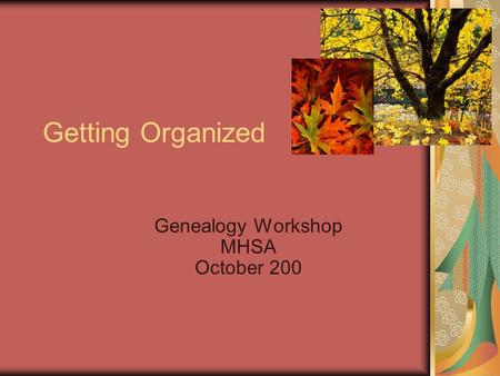 Getting Organized Genealogy Workshop MHSA October 200.