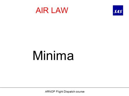 AIR LAW ARNOP Flight Dispatch course Minima. Precision approaches ARNOP Flight Dispatch course ILS - Instrument Landing System PAR - Precision Approach.