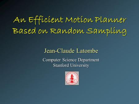 An Efficient Motion Planner Based on Random Sampling Jean-Claude Latombe Computer Science Department Stanford University.