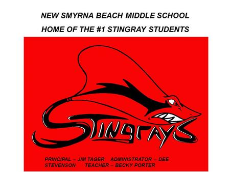 Rna NEW SMYRNA BEACH MIDDLE SCHOOL HOME OF THE #1 STINGRAY STUDENTS PRINCIPAL – JIM TAGER ADMINISTRATOR – DEE STEVENSON TEACHER – BECKY PORTER.