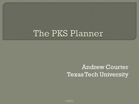 Andrew Courter Texas Tech University CS5331.  PKS Why PKS? STRIPS The Databases Inference Algorithm Extended Features  PKS Examples  Conclusion and.