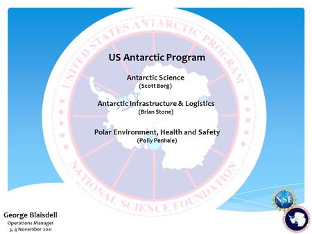US Antarctic Program Antarctic Science (Scott Borg) Antarctic Infrastructure & Logistics (Brian Stone) Polar Environment, Health and Safety (Polly Penhale)