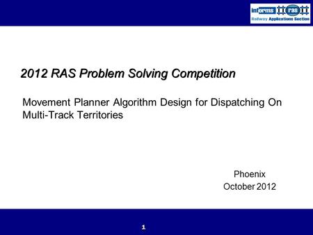 2012 RAS Problem Solving Competition Movement Planner Algorithm Design for Dispatching On Multi-Track Territories 1 Phoenix October 2012.